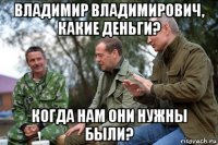 владимир владимирович, какие деньги? когда нам они нужны были?