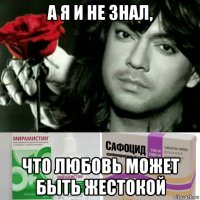 а я и не знал, что любовь может быть жестокой