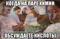 когда на паре химии обсуждаете кислоты