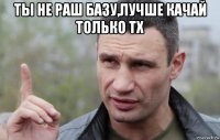 ты не раш базу,лучше качай только тх 