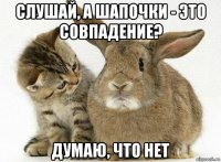 слушай, а шапочки - это совпадение? думаю, что нет