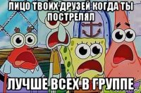 лицо твоих друзей когда ты пострелял лучше всех в группе