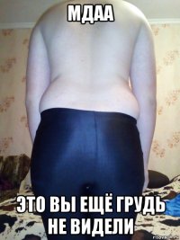 мдаа это вы ещё грудь не видели