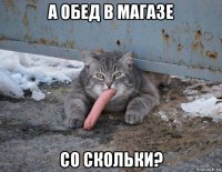 а обед в магазе со скольки?