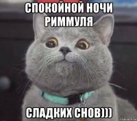 спокойной ночи риммуля сладких снов)))
