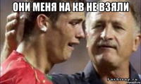 они меня на кв не взяли 