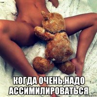  когда очень,надо ассимилироваться