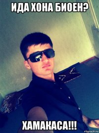 ида хона биоен? хамакаса!!!