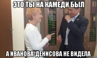 это ты на камеди был а иванова-денисова не видела