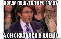 когда пошутил про главу а он оказался в клеше