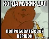 когда мужик дал попробовать свой вершок