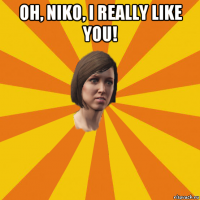 oh, niko, i really like you! 