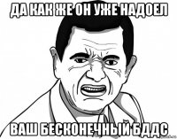 да как же он уже надоел ваш бесконечный бддс