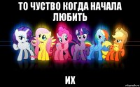 то чуство когда начала любить их