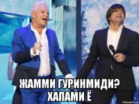 жамми гуринмиди? хапами ё