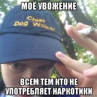 моё увожение всем тем кто не употребляет наркотики