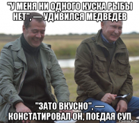 "у меня ни одного куска рыбы нет", — удивился медведев "зато вкусно", — констатировал он, поедая суп