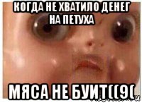 когда не хватило денег на петуха мяса не буит((9(