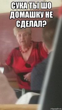 сука ты шо домашку не сделал? 