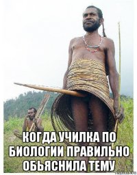 когда училка по биологии правильно обьяснила тему