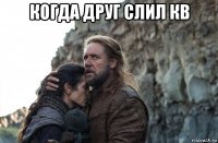 когда друг слил кв 