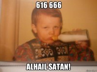 616 666 alhail satan!
