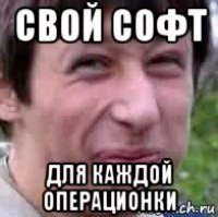 свой софт для каждой операционки
