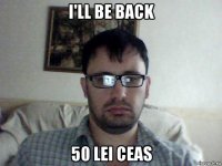 i'll be back 50 lei ceas