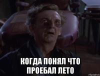 когда понял что проебал лето