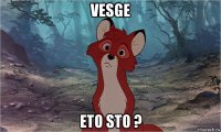 vesge eto sto ?