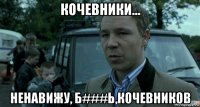 кочевники... ненавижу, б###ь,кочевников