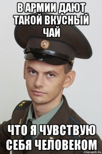 в армии дают такой вкусный чай что я чувствую себя человеком