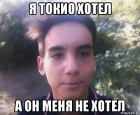 я токио хотел а он меня не хотел