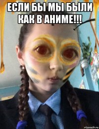 если бы мы были как в аниме!!! 