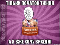 тільки початок тижня а я вже хочу вихідні