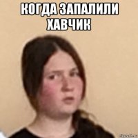 когда запалили хавчик 