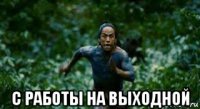  с работы на выходной