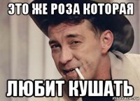 это же роза которая любит кушать