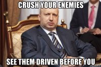 crush your enemies see them driven before you