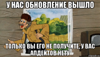 у нас обновление вышло только вы его не получите, у вас апдейтов нету