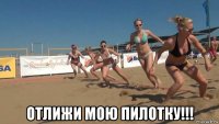  отлижи мою пилотку!!!