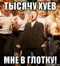 тысячу хуев мне в глотку!