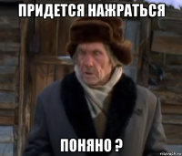 придется нажраться поняно ?