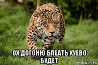  ох догоню блеать хуево будет