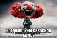  когда клоуны сбросили бомбу
