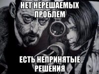 нет нерешаемых проблем есть непринятые решения