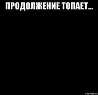 продолжение топает… 