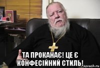  та проканає! це є конфесійний стиль!