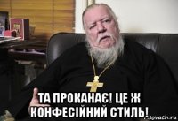  та проканає! це ж конфесійний стиль!