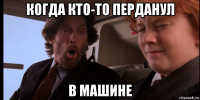 когда кто-то перданул в машине